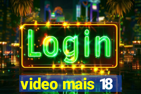 video mais 18